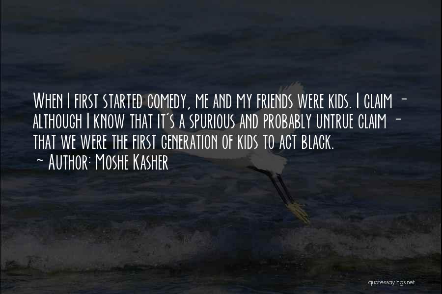 Moshe Kasher Quotes: When I First Started Comedy, Me And My Friends Were Kids. I Claim - Although I Know That It's A