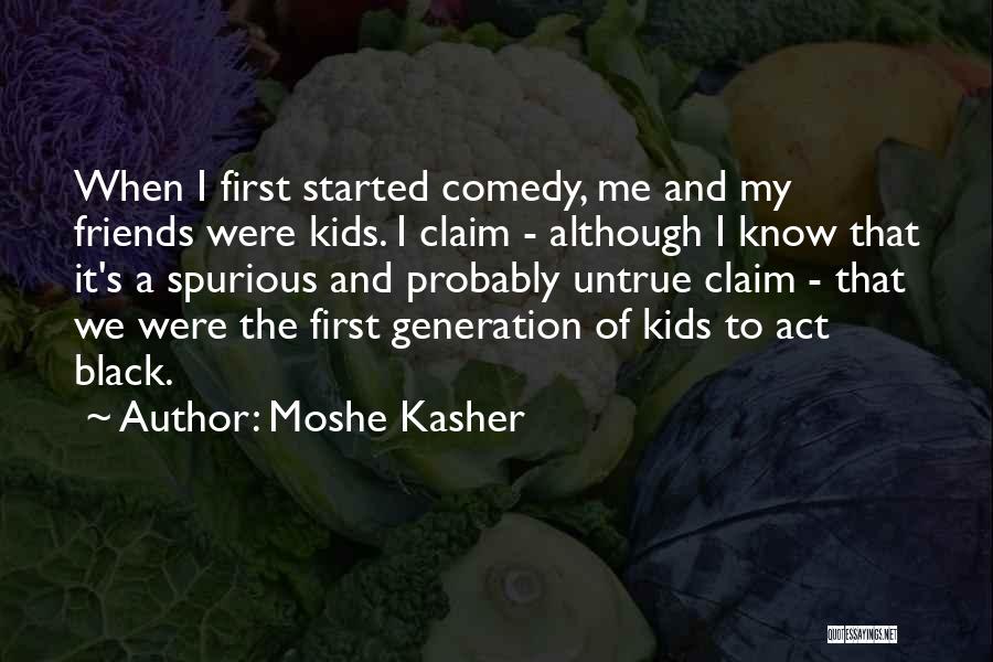 Moshe Kasher Quotes: When I First Started Comedy, Me And My Friends Were Kids. I Claim - Although I Know That It's A