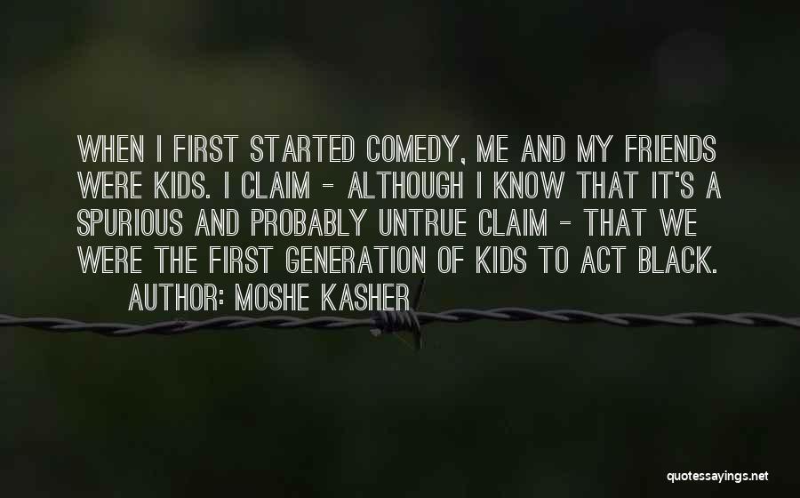 Moshe Kasher Quotes: When I First Started Comedy, Me And My Friends Were Kids. I Claim - Although I Know That It's A