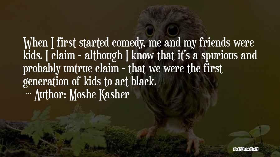 Moshe Kasher Quotes: When I First Started Comedy, Me And My Friends Were Kids. I Claim - Although I Know That It's A