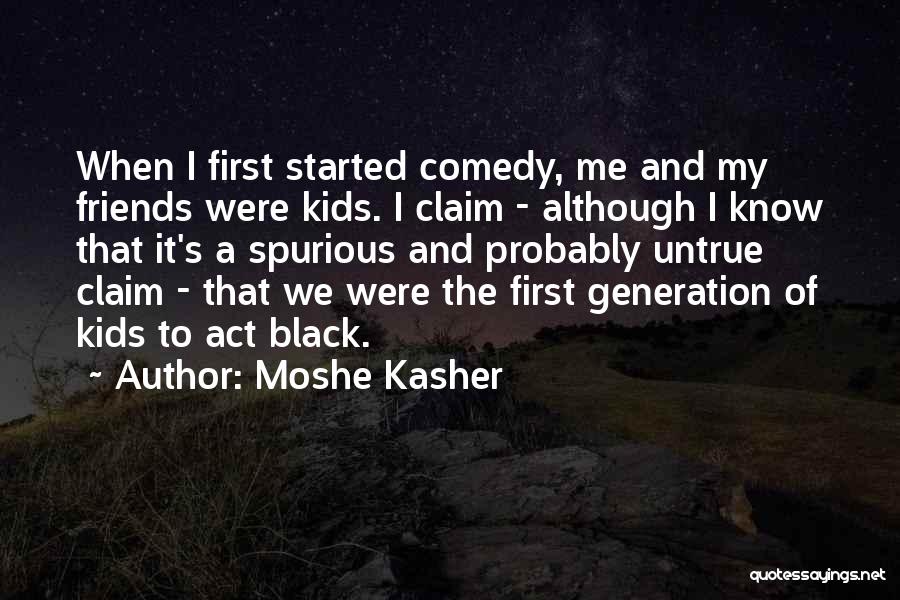 Moshe Kasher Quotes: When I First Started Comedy, Me And My Friends Were Kids. I Claim - Although I Know That It's A