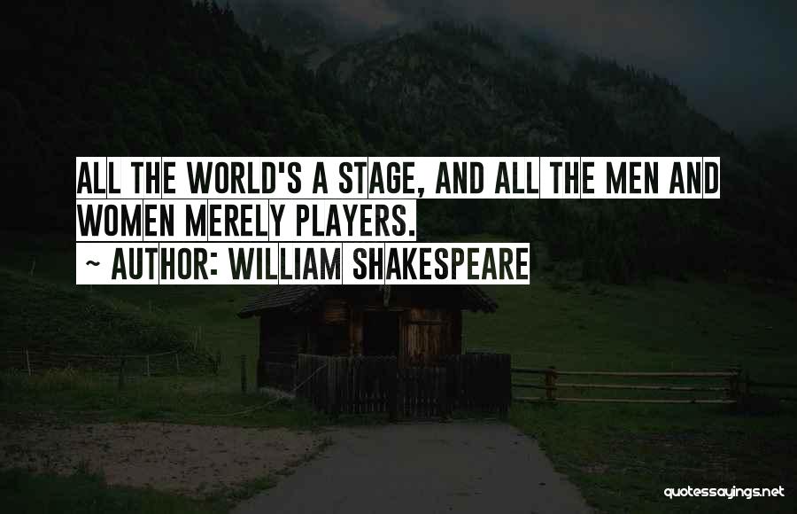 William Shakespeare Quotes: All The World's A Stage, And All The Men And Women Merely Players.