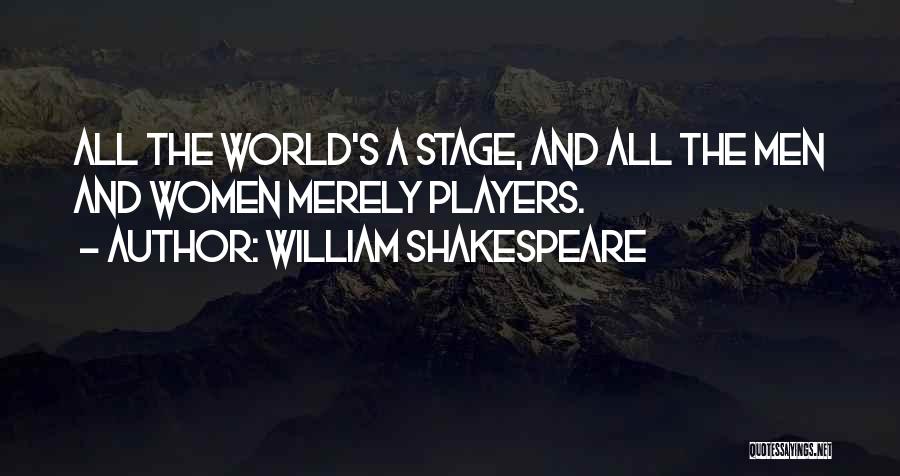 William Shakespeare Quotes: All The World's A Stage, And All The Men And Women Merely Players.