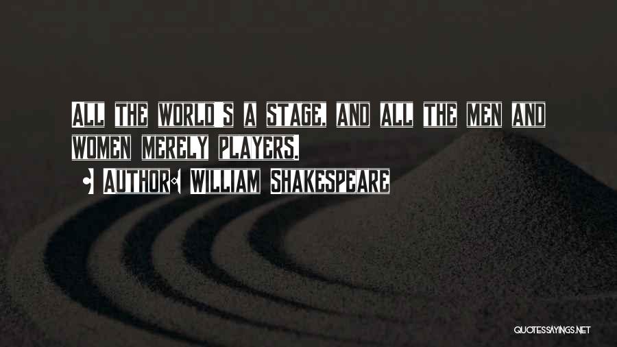 William Shakespeare Quotes: All The World's A Stage, And All The Men And Women Merely Players.