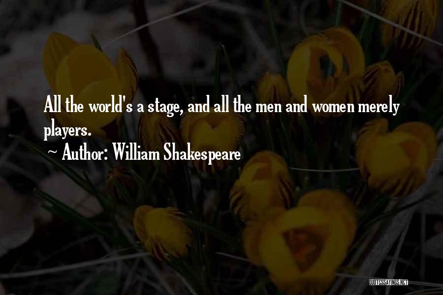 William Shakespeare Quotes: All The World's A Stage, And All The Men And Women Merely Players.