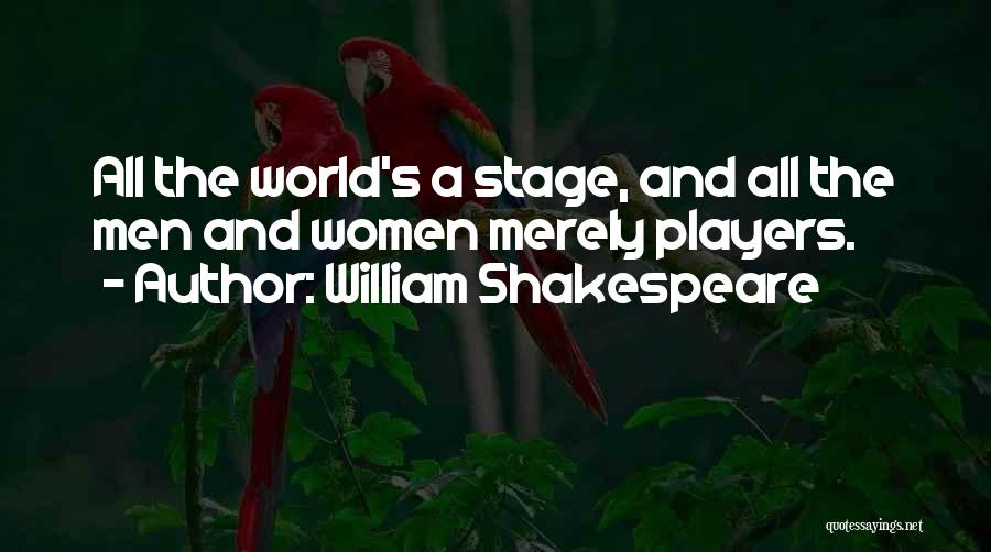 William Shakespeare Quotes: All The World's A Stage, And All The Men And Women Merely Players.