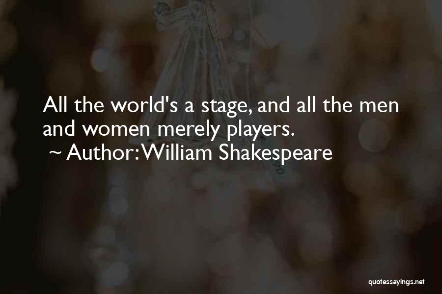 William Shakespeare Quotes: All The World's A Stage, And All The Men And Women Merely Players.