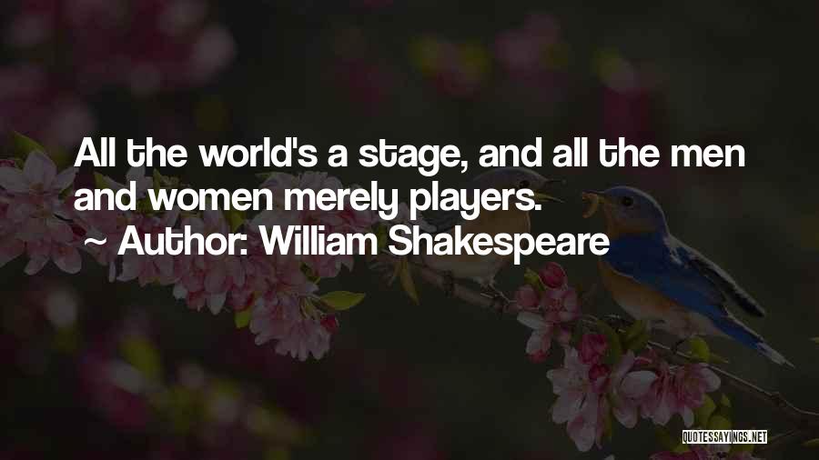 William Shakespeare Quotes: All The World's A Stage, And All The Men And Women Merely Players.