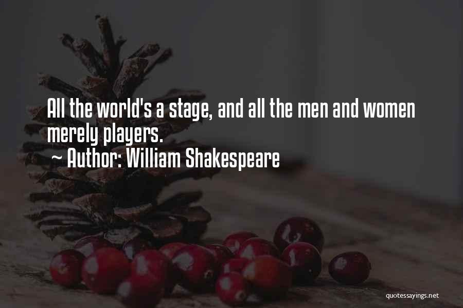 William Shakespeare Quotes: All The World's A Stage, And All The Men And Women Merely Players.