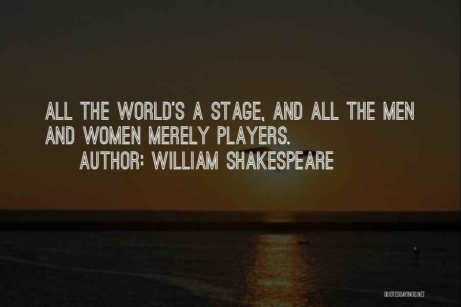 William Shakespeare Quotes: All The World's A Stage, And All The Men And Women Merely Players.