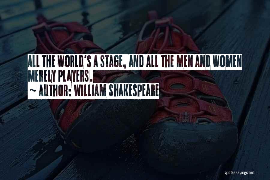 William Shakespeare Quotes: All The World's A Stage, And All The Men And Women Merely Players.