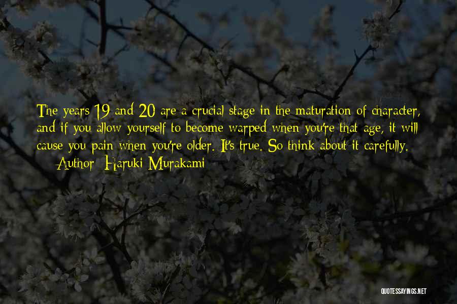 Haruki Murakami Quotes: The Years 19 And 20 Are A Crucial Stage In The Maturation Of Character, And If You Allow Yourself To