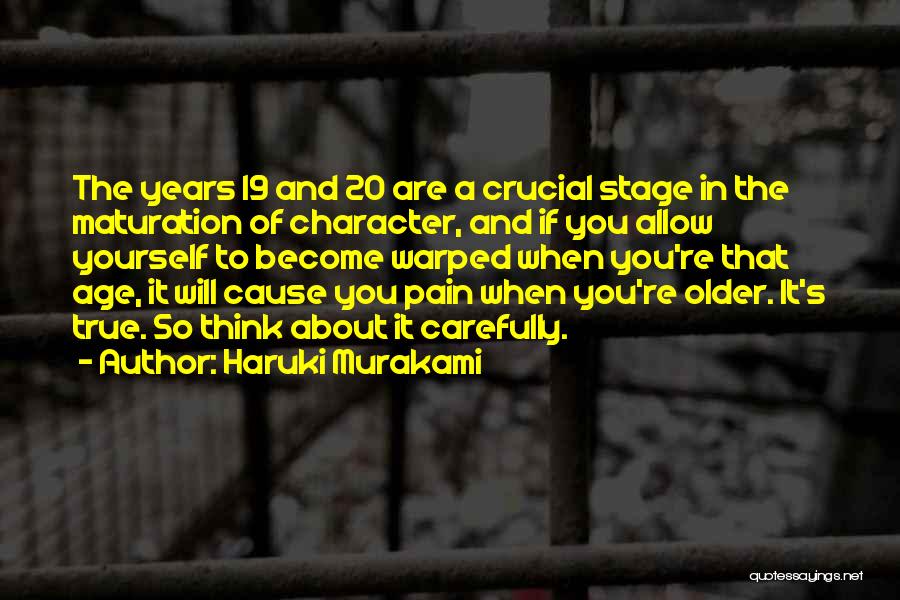 Haruki Murakami Quotes: The Years 19 And 20 Are A Crucial Stage In The Maturation Of Character, And If You Allow Yourself To
