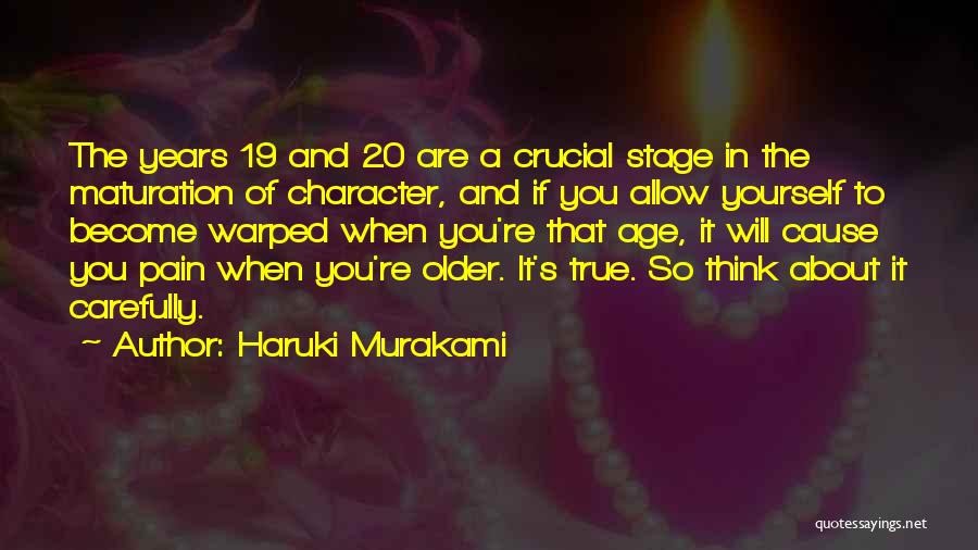 Haruki Murakami Quotes: The Years 19 And 20 Are A Crucial Stage In The Maturation Of Character, And If You Allow Yourself To