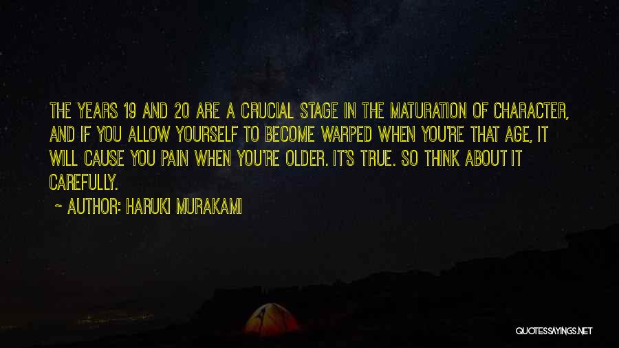 Haruki Murakami Quotes: The Years 19 And 20 Are A Crucial Stage In The Maturation Of Character, And If You Allow Yourself To