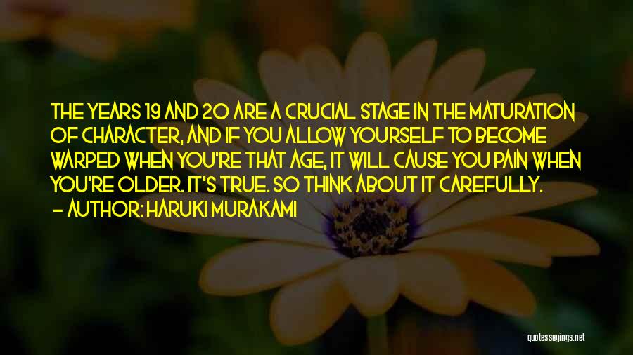 Haruki Murakami Quotes: The Years 19 And 20 Are A Crucial Stage In The Maturation Of Character, And If You Allow Yourself To