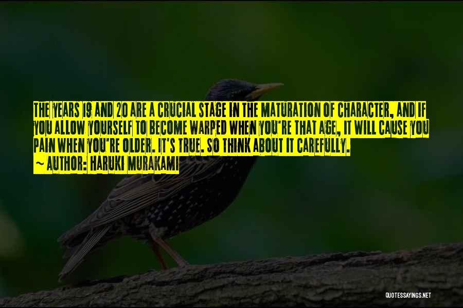 Haruki Murakami Quotes: The Years 19 And 20 Are A Crucial Stage In The Maturation Of Character, And If You Allow Yourself To