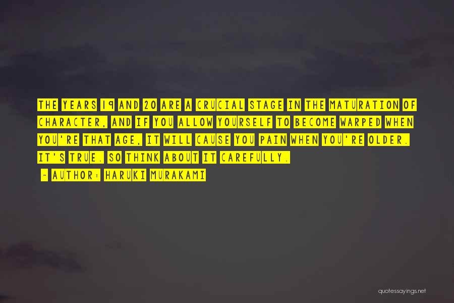 Haruki Murakami Quotes: The Years 19 And 20 Are A Crucial Stage In The Maturation Of Character, And If You Allow Yourself To