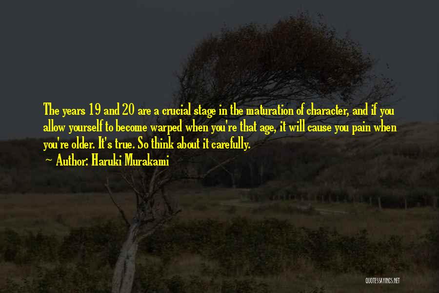 Haruki Murakami Quotes: The Years 19 And 20 Are A Crucial Stage In The Maturation Of Character, And If You Allow Yourself To