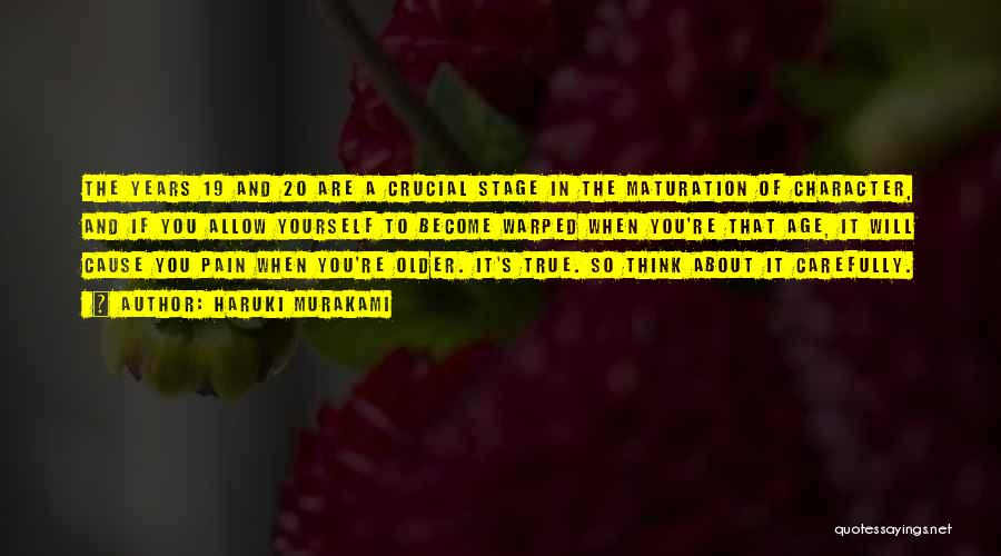Haruki Murakami Quotes: The Years 19 And 20 Are A Crucial Stage In The Maturation Of Character, And If You Allow Yourself To
