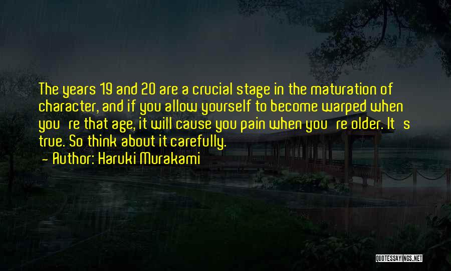 Haruki Murakami Quotes: The Years 19 And 20 Are A Crucial Stage In The Maturation Of Character, And If You Allow Yourself To