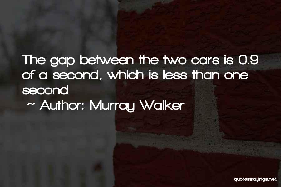 Murray Walker Quotes: The Gap Between The Two Cars Is 0.9 Of A Second, Which Is Less Than One Second