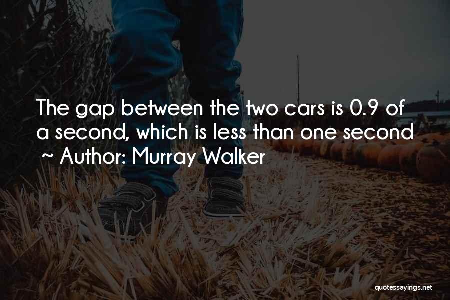 Murray Walker Quotes: The Gap Between The Two Cars Is 0.9 Of A Second, Which Is Less Than One Second