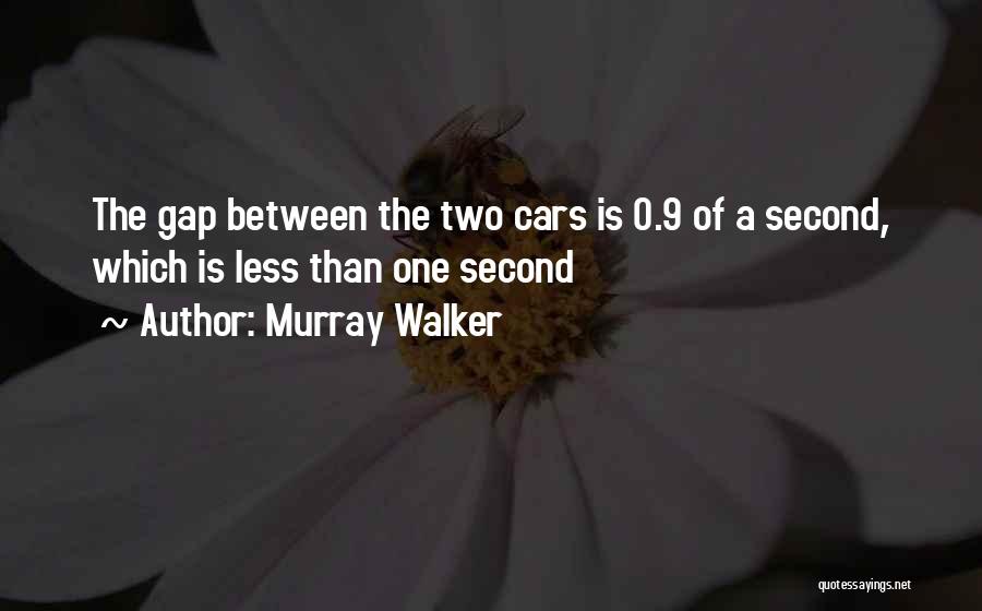 Murray Walker Quotes: The Gap Between The Two Cars Is 0.9 Of A Second, Which Is Less Than One Second