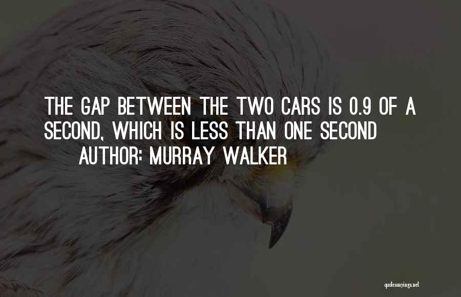 Murray Walker Quotes: The Gap Between The Two Cars Is 0.9 Of A Second, Which Is Less Than One Second