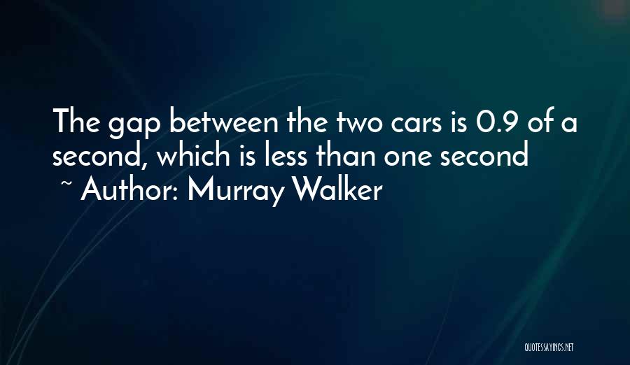 Murray Walker Quotes: The Gap Between The Two Cars Is 0.9 Of A Second, Which Is Less Than One Second