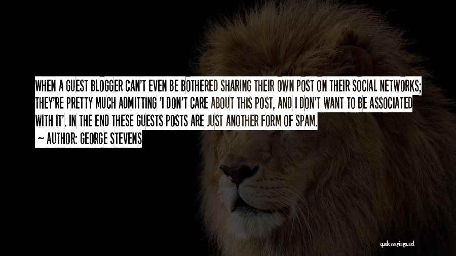 George Stevens Quotes: When A Guest Blogger Can't Even Be Bothered Sharing Their Own Post On Their Social Networks; They're Pretty Much Admitting