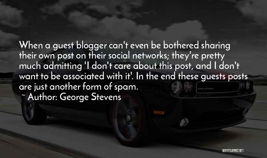 George Stevens Quotes: When A Guest Blogger Can't Even Be Bothered Sharing Their Own Post On Their Social Networks; They're Pretty Much Admitting