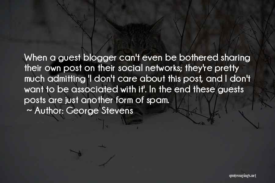 George Stevens Quotes: When A Guest Blogger Can't Even Be Bothered Sharing Their Own Post On Their Social Networks; They're Pretty Much Admitting