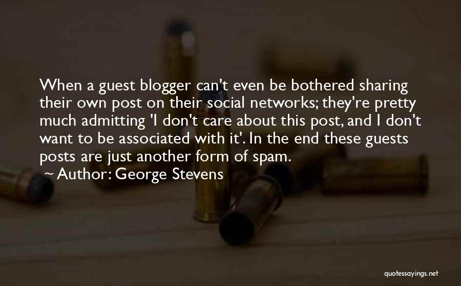 George Stevens Quotes: When A Guest Blogger Can't Even Be Bothered Sharing Their Own Post On Their Social Networks; They're Pretty Much Admitting