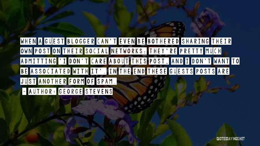 George Stevens Quotes: When A Guest Blogger Can't Even Be Bothered Sharing Their Own Post On Their Social Networks; They're Pretty Much Admitting