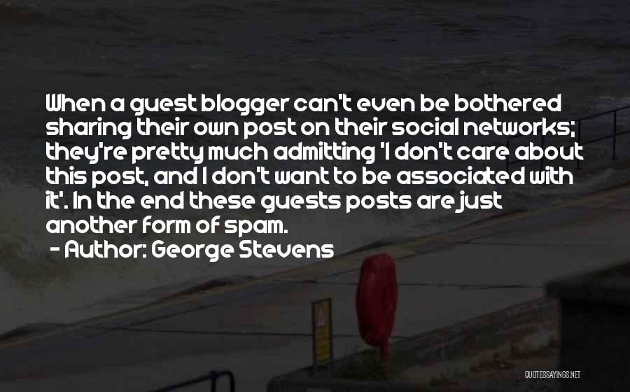 George Stevens Quotes: When A Guest Blogger Can't Even Be Bothered Sharing Their Own Post On Their Social Networks; They're Pretty Much Admitting