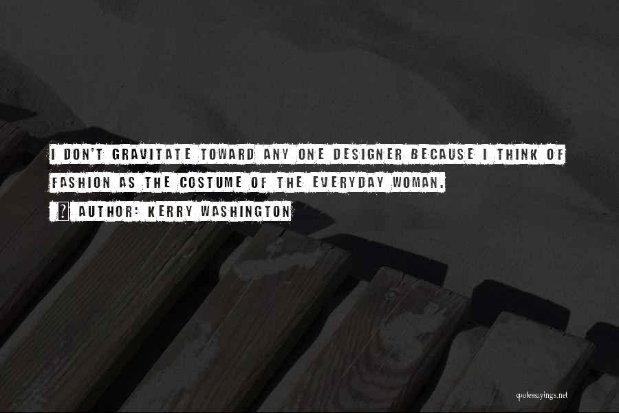 Kerry Washington Quotes: I Don't Gravitate Toward Any One Designer Because I Think Of Fashion As The Costume Of The Everyday Woman.