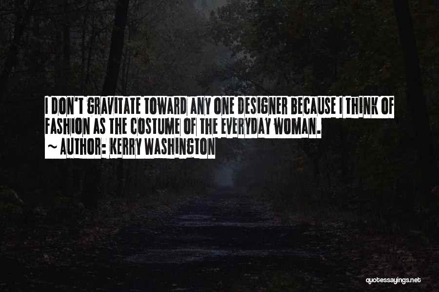 Kerry Washington Quotes: I Don't Gravitate Toward Any One Designer Because I Think Of Fashion As The Costume Of The Everyday Woman.