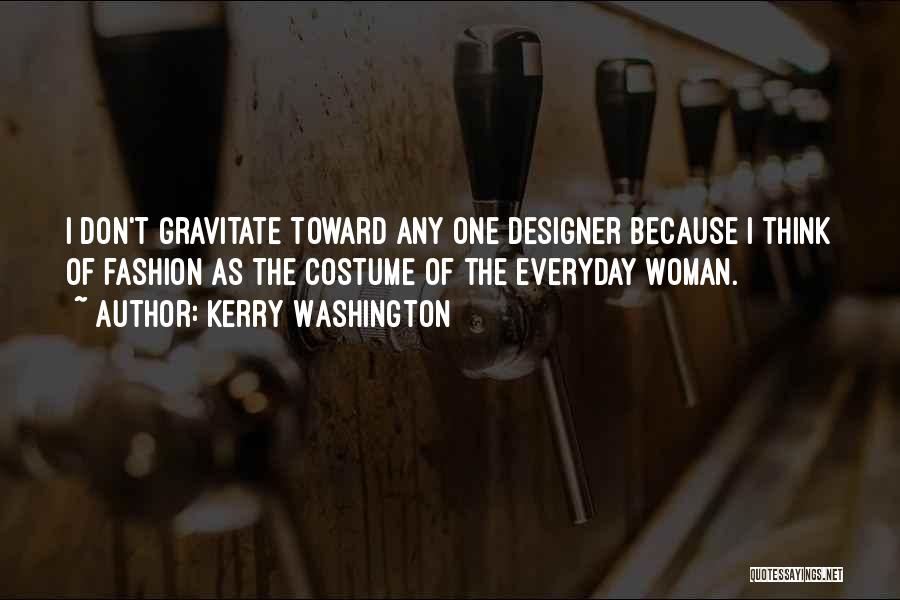 Kerry Washington Quotes: I Don't Gravitate Toward Any One Designer Because I Think Of Fashion As The Costume Of The Everyday Woman.