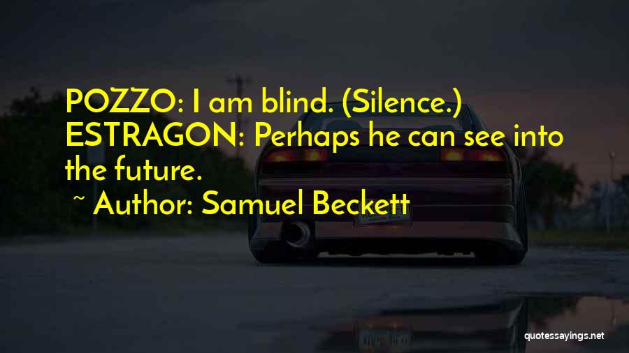 Samuel Beckett Quotes: Pozzo: I Am Blind. (silence.) Estragon: Perhaps He Can See Into The Future.