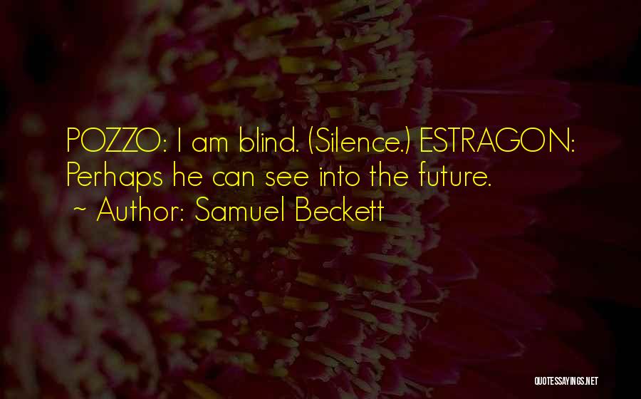 Samuel Beckett Quotes: Pozzo: I Am Blind. (silence.) Estragon: Perhaps He Can See Into The Future.