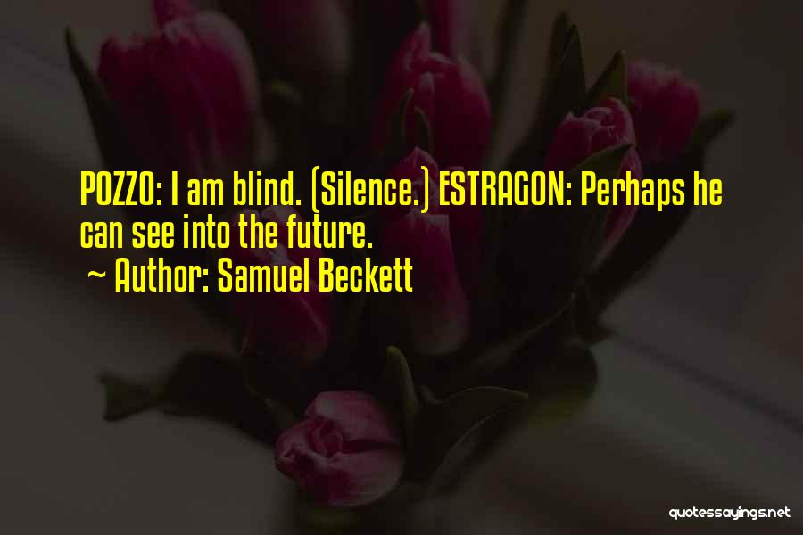 Samuel Beckett Quotes: Pozzo: I Am Blind. (silence.) Estragon: Perhaps He Can See Into The Future.