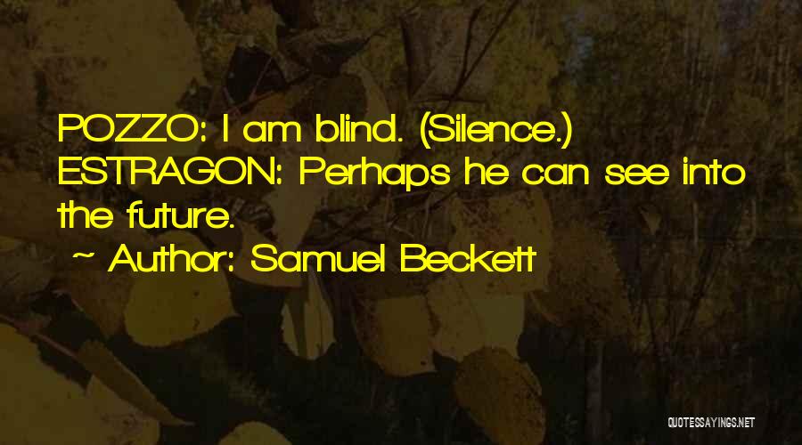 Samuel Beckett Quotes: Pozzo: I Am Blind. (silence.) Estragon: Perhaps He Can See Into The Future.