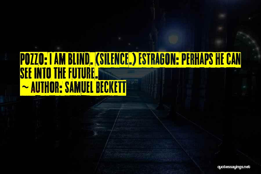 Samuel Beckett Quotes: Pozzo: I Am Blind. (silence.) Estragon: Perhaps He Can See Into The Future.