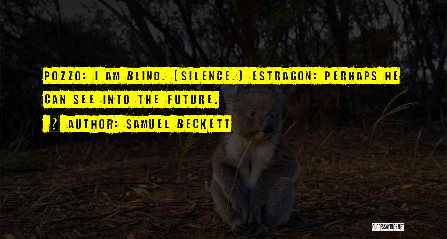 Samuel Beckett Quotes: Pozzo: I Am Blind. (silence.) Estragon: Perhaps He Can See Into The Future.