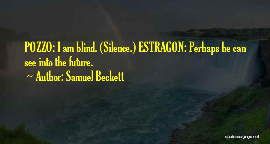 Samuel Beckett Quotes: Pozzo: I Am Blind. (silence.) Estragon: Perhaps He Can See Into The Future.