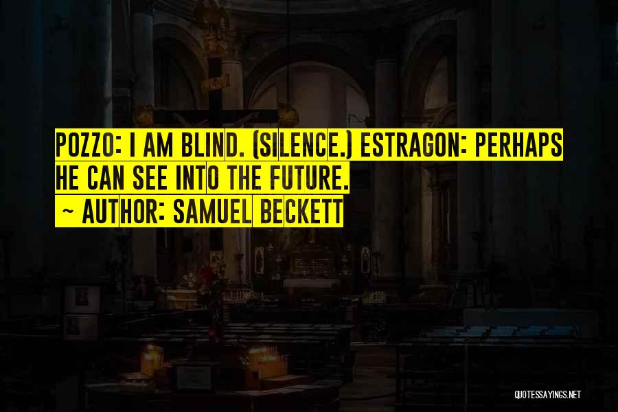 Samuel Beckett Quotes: Pozzo: I Am Blind. (silence.) Estragon: Perhaps He Can See Into The Future.