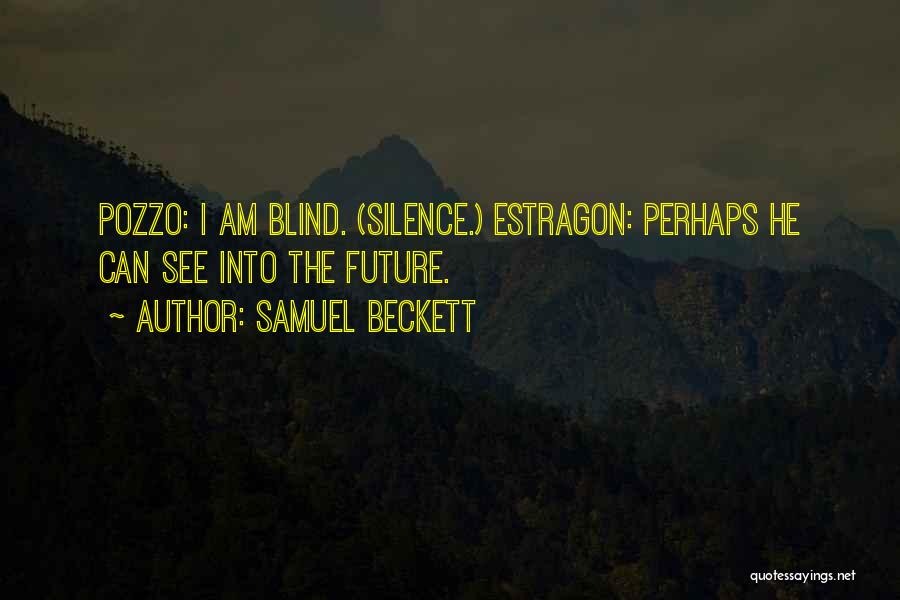 Samuel Beckett Quotes: Pozzo: I Am Blind. (silence.) Estragon: Perhaps He Can See Into The Future.