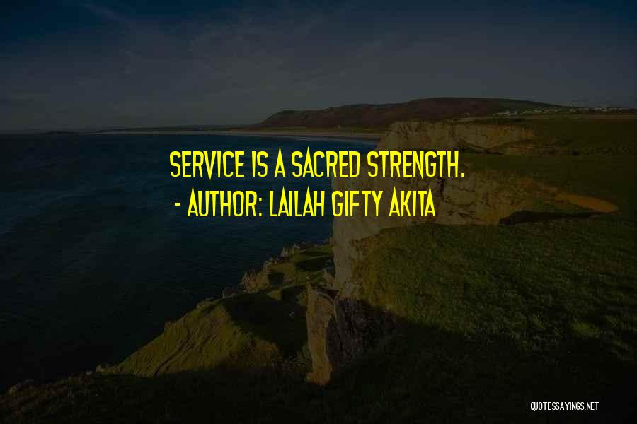 Lailah Gifty Akita Quotes: Service Is A Sacred Strength.