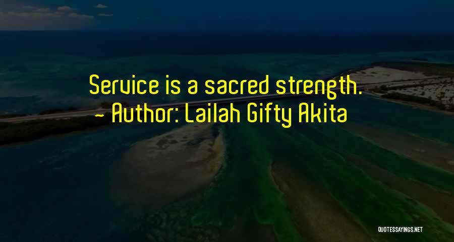 Lailah Gifty Akita Quotes: Service Is A Sacred Strength.